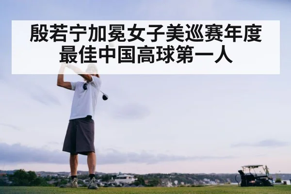 殷若宁加冕女子美巡赛年度最佳中国高球第一人