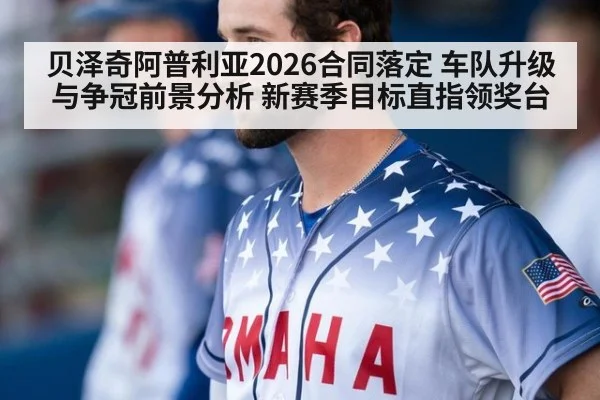 贝泽奇阿普利亚2026合同落定 车队升级与争冠前景分析 新赛季目标直指领奖台